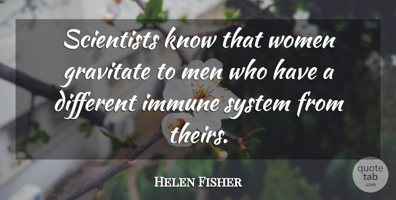 Helen Fisher Quote About Men, Different, Scientist: Scientists Know That Women Gravitate...
