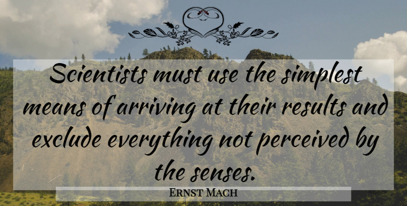 Ernst Mach Quote About Mean, Use, Arriving: Scientists Must Use The Simplest...