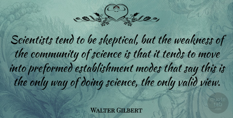 Walter Gilbert Quote About Moving, Views, Community: Scientists Tend To Be Skeptical...