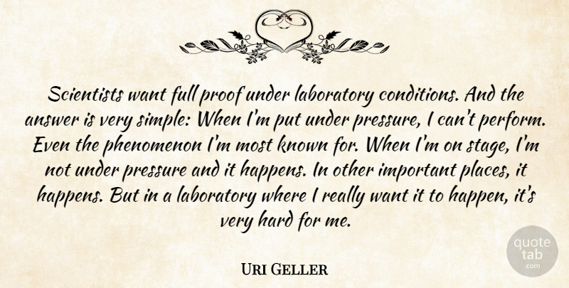 Uri Geller Quote About Simple, Important, Answers: Scientists Want Full Proof Under...