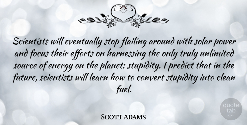 Scott Adams Quote About Focus, Effort, Stupidity: Scientists Will Eventually Stop Flailing...