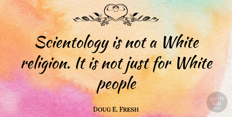 Doug E. Fresh Quote About White, People, Scientology: Scientology Is Not A White...