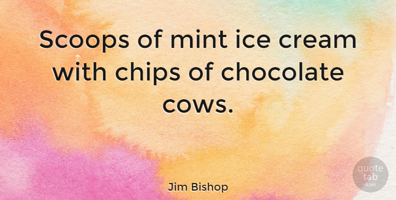 Jim Bishop Quote About Ice Cream, Chocolate, Cows: Scoops Of Mint Ice Cream...