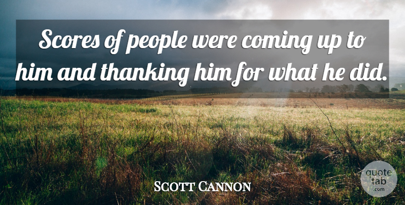 Scott Cannon Quote About Coming, People, Scores: Scores Of People Were Coming...