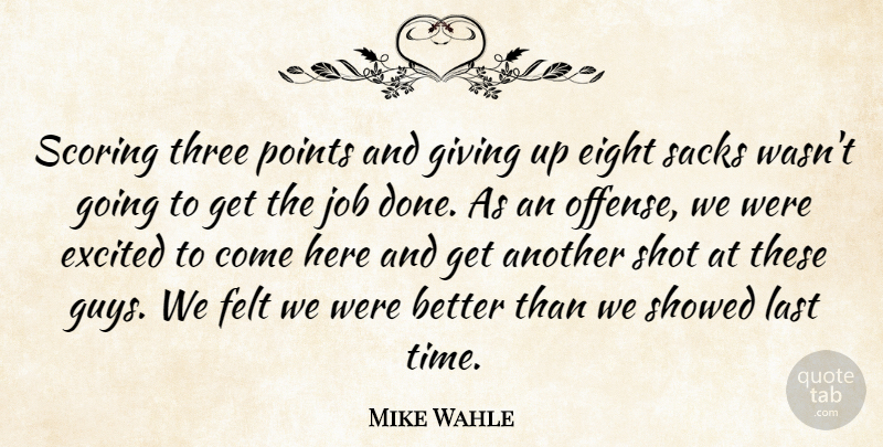 Mike Wahle Quote About Eight, Excited, Felt, Giving, Job: Scoring Three Points And Giving...