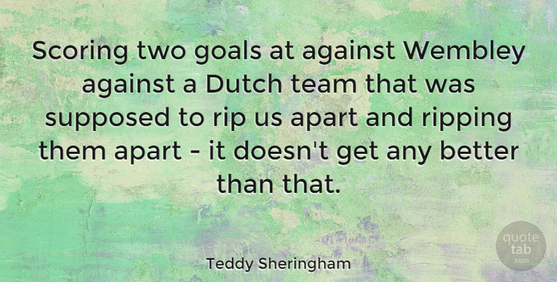 Teddy Sheringham Quote About Apart, Dutch, English Athlete, Rip, Ripping: Scoring Two Goals At Against...