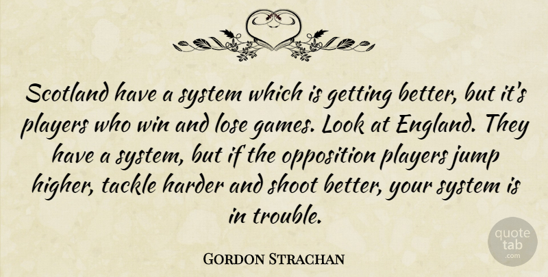 Gordon Strachan Quote About England, Harder, Jump, Lose, Opposition: Scotland Have A System Which...
