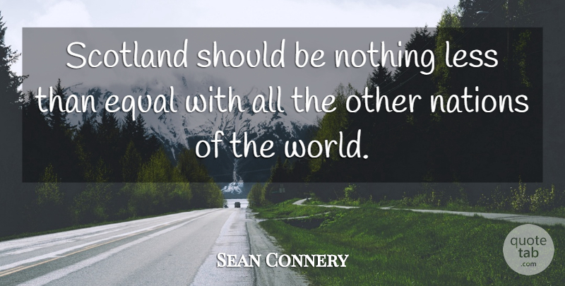 Sean Connery Quote About Scotland, World, Should: Scotland Should Be Nothing Less...