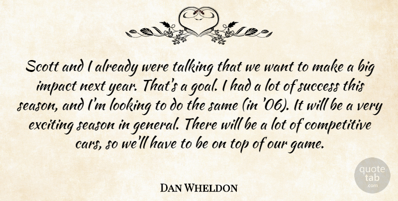 Dan Wheldon Quote About Exciting, Impact, Looking, Next, Season: Scott And I Already Were...