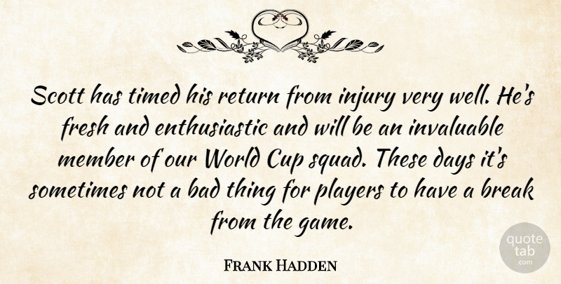 Frank Hadden Quote About Bad, Break, Cup, Days, Fresh: Scott Has Timed His Return...