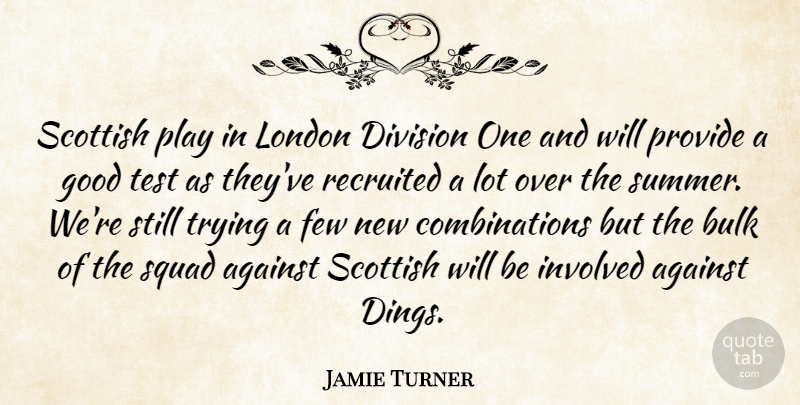 Jamie Turner Quote About Against, Bulk, Division, Few, Good: Scottish Play In London Division...