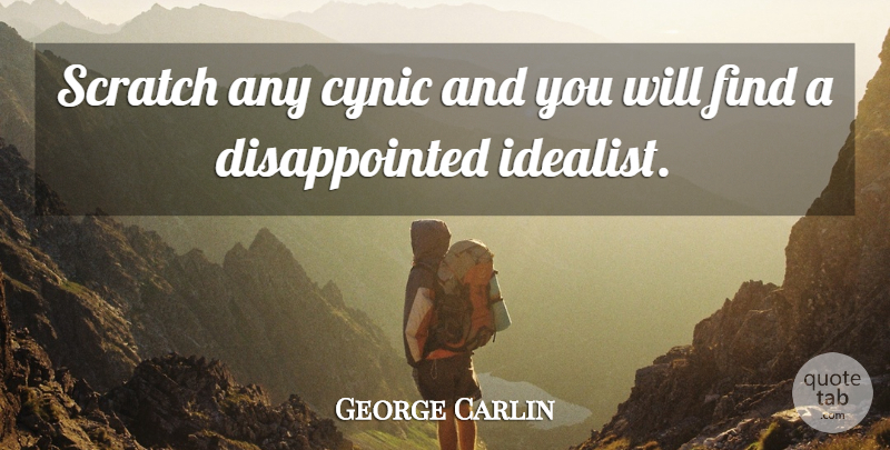George Carlin Quote About Funny, Sarcastic, Witty: Scratch Any Cynic And You...