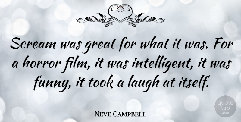 Neve Campbell Quote About Intelligent, Laughing, Film: Scream Was Great For What...
