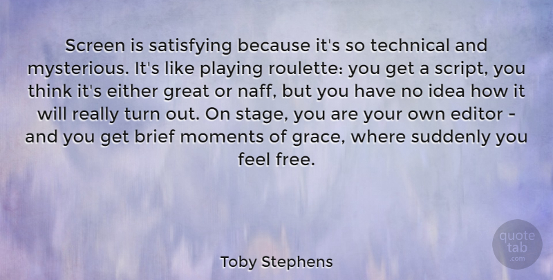 Toby Stephens Quote About Brief, Editor, Either, Great, Moments: Screen Is Satisfying Because Its...