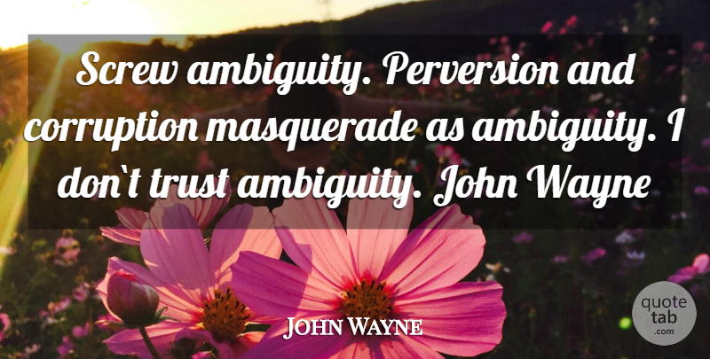 John Wayne Quote About Corruption, Wayne, Masquerade: Screw Ambiguity Perversion And Corruption...
