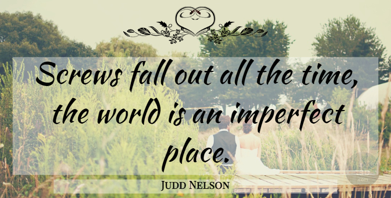 Judd Nelson Quote About Fall, Imperfect World, Breakfast: Screws Fall Out All The...