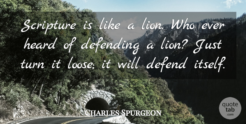 Charles Spurgeon Quote About Lions, Scripture, Heard: Scripture Is Like A Lion...