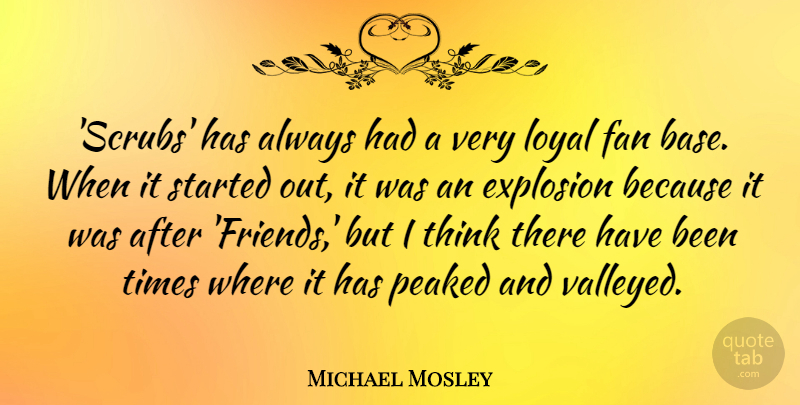 Michael Mosley Quote About Peaked: Scrubs Has Always Had A...