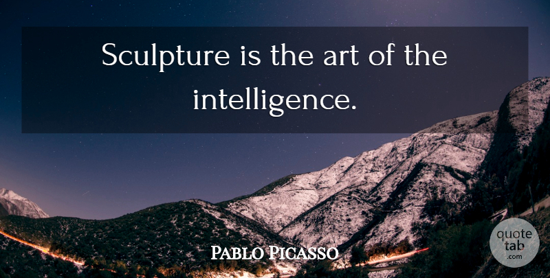 Pablo Picasso Quote About Inspirational, Life, Art: Sculpture Is The Art Of...