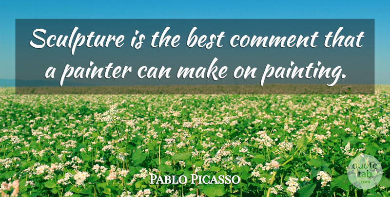 Pablo Picasso Quote About Pain, Artist, Sculpture: Sculpture Is The Best Comment...