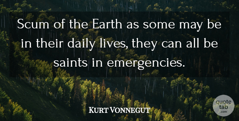 Kurt Vonnegut Quote About Scum Of The Earth, May, Emergencies: Scum Of The Earth As...