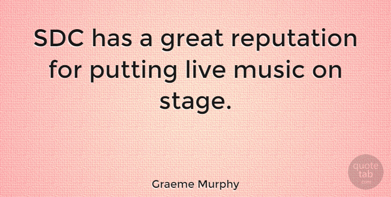 Graeme Murphy Quote About Reputation, Stage, Live Music: Sdc Has A Great Reputation...