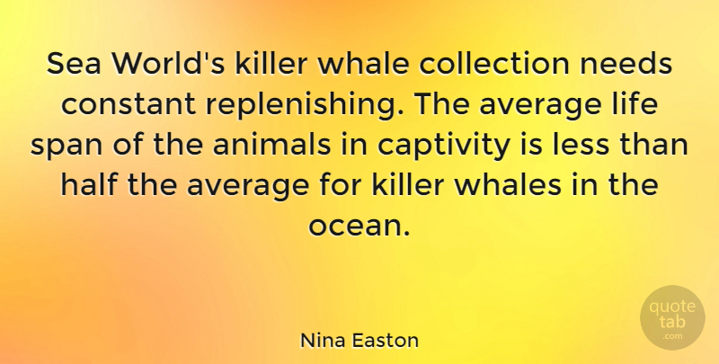 Nina Easton Quote About Animals, Average, Captivity, Collection, Constant: Sea Worlds Killer Whale Collection...