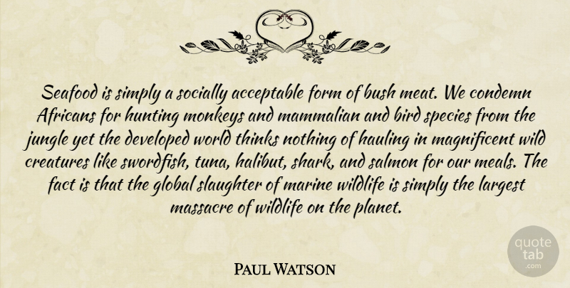 Paul Watson Quote About Marine, Thinking, Hunting: Seafood Is Simply A Socially...