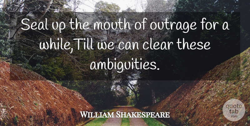 William Shakespeare Quote About Clear, Mouth, Outrage, Seal: Seal Up The Mouth Of...