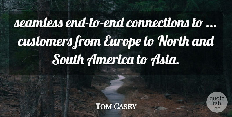 Tom Casey Quote About America, Customers, Europe, North, Seamless: Seamless End To End Connections...