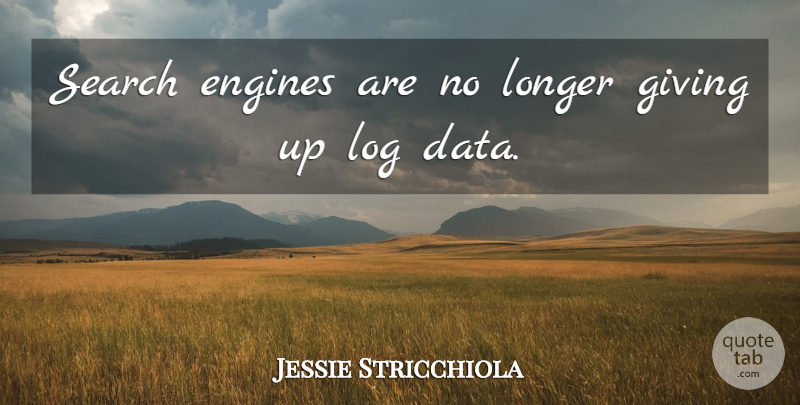 Jessie Stricchiola Quote About Engines, Giving, Log, Longer, Search: Search Engines Are No Longer...