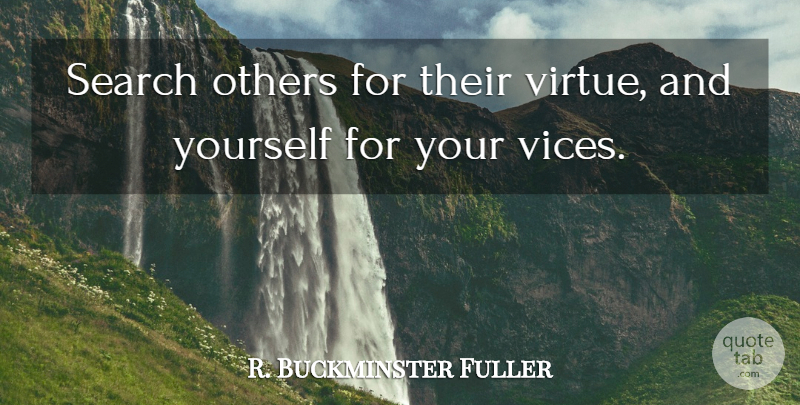 R. Buckminster Fuller Quote About Vices, Virtue, Spectacular: Search Others For Their Virtue...