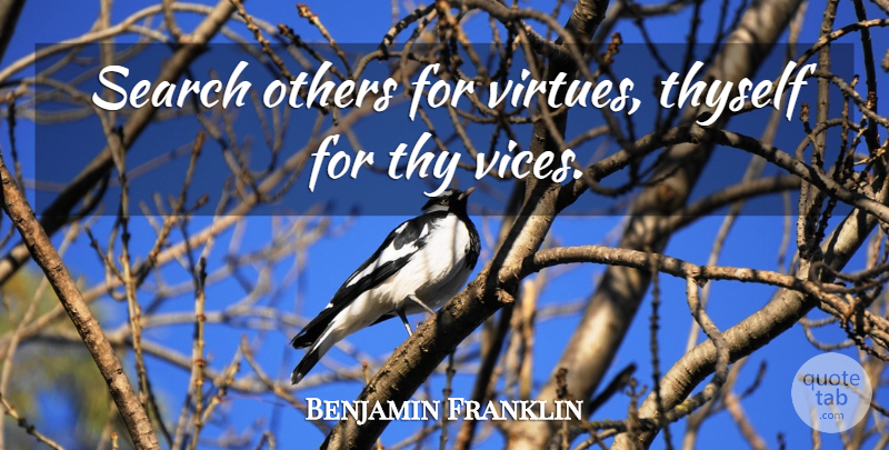 Benjamin Franklin Quote About Others, Search, Thyself: Search Others For Virtues Thyself...