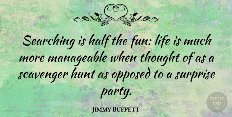 Jimmy Buffett Quote About Fun, Party, Hunting: Searching Is Half The Fun...