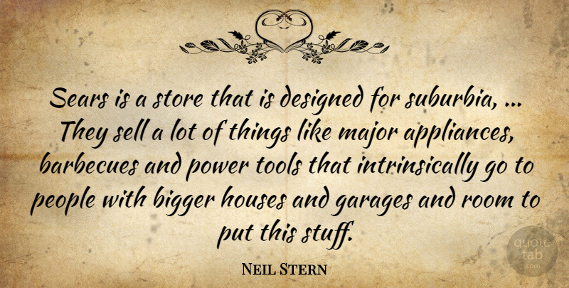 Neil Stern Quote About Bigger, Designed, Houses, Major, People: Sears Is A Store That...