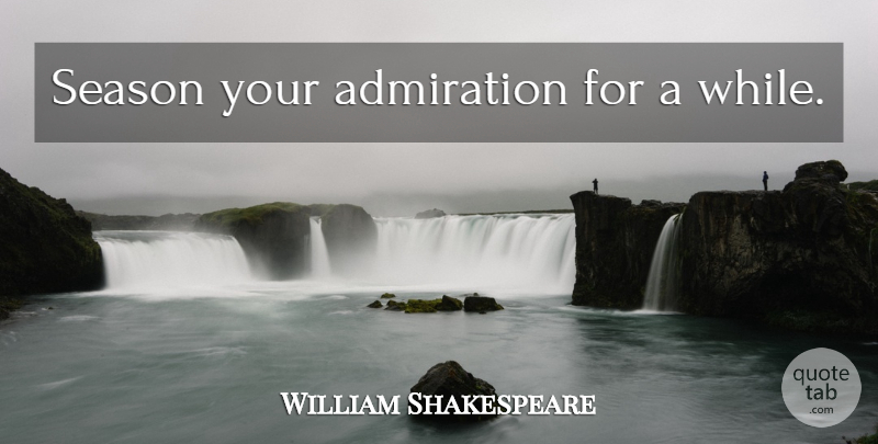 William Shakespeare Quote About Admiration, Horatio, Seasons: Season Your Admiration For A...