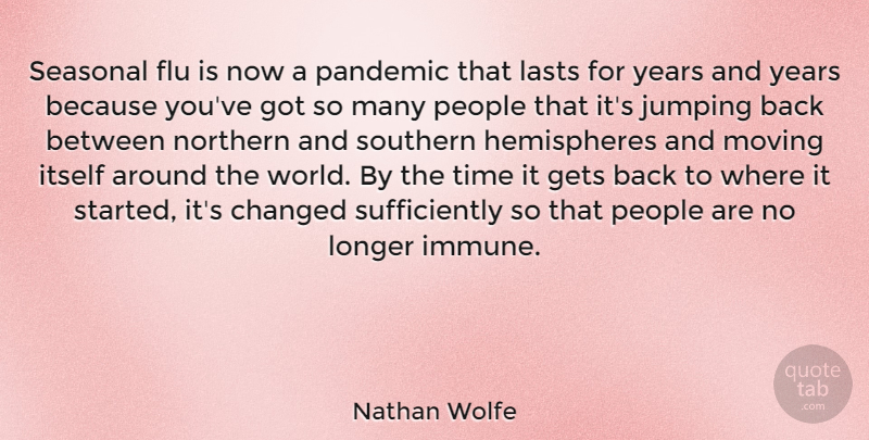 Nathan Wolfe Quote About Changed, Flu, Gets, Itself, Lasts: Seasonal Flu Is Now A...