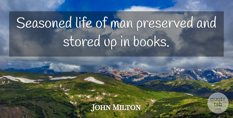John Milton Quote About Life, Book, Men: Seasoned Life Of Man Preserved...