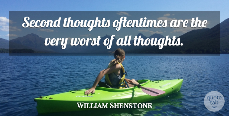 William Shenstone Quote About Second Thoughts, Worst: Second Thoughts Oftentimes Are The...