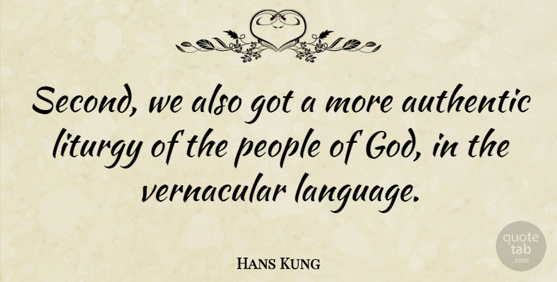 Hans Kung Quote About Authentic, Liturgy, People: Second We Also Got A...