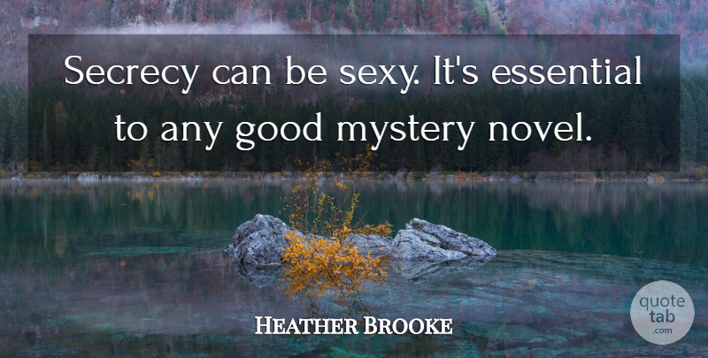 Heather Brooke Quote About Essential, Good, Secrecy: Secrecy Can Be Sexy Its...