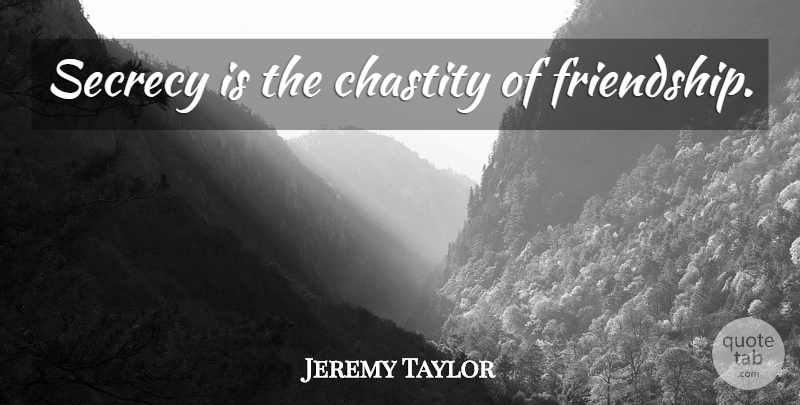Jeremy Taylor Quote About Friendship, Secret, Secrecy: Secrecy Is The Chastity Of...