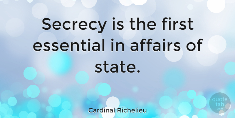 Cardinal Richelieu Quote About Firsts, Essentials, Affair: Secrecy Is The First Essential...