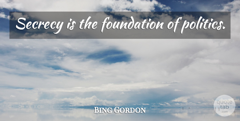 Bing Gordon Quote About Foundation, Secrecy: Secrecy Is The Foundation Of...