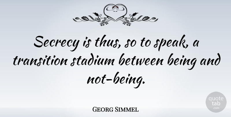 Georg Simmel Quote About Transition, Speak, Secrecy: Secrecy Is Thus So To...