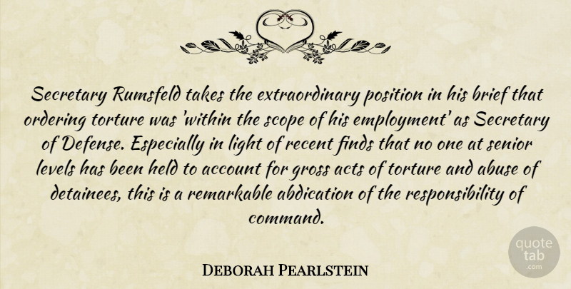 Deborah Pearlstein Quote About Abuse, Account, Acts, Brief, Finds: Secretary Rumsfeld Takes The Extraordinary...