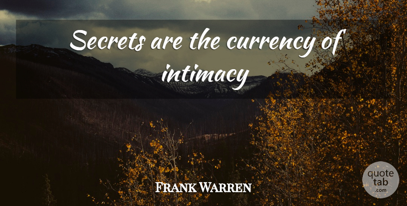 Frank Warren Quote About Secret, Intimacy, Currency: Secrets Are The Currency Of...