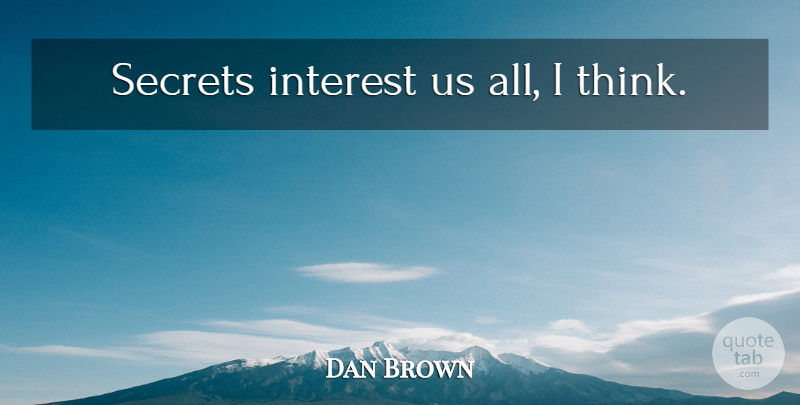 Dan Brown Quote About Thinking, Secret, Interest: Secrets Interest Us All I...