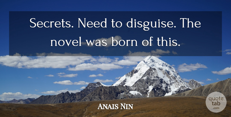 Anais Nin Quote About Secret, Needs, Born: Secrets Need To Disguise The...