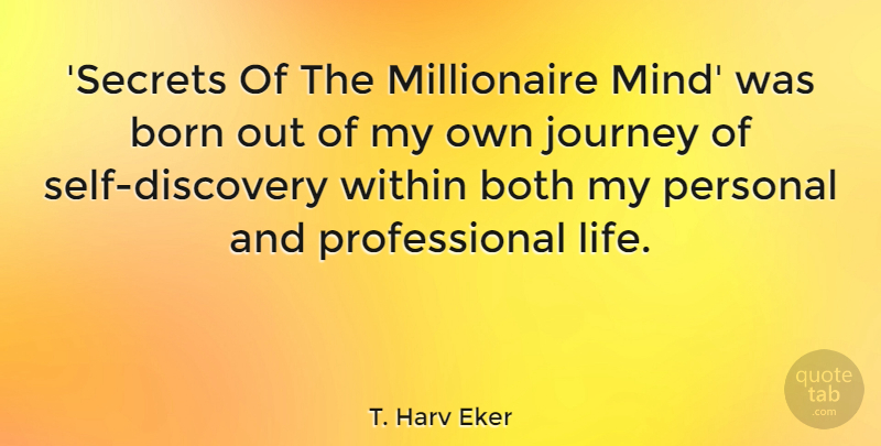 T. Harv Eker Quote About Journey, Discovery, Self: Secrets Of The Millionaire Mind...